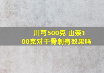 川芎500克 山奈100克对于骨刺有效果吗